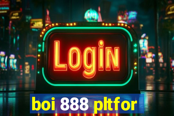 boi 888 pltfor